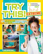 Try This Extreme: 50 Fun & Safe Experiments for