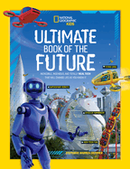Ultimate Book of the Future: Incredible, Ingenious, and Totally Real Tech that will Change Life as You Know It (National Geographic Kids)