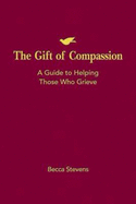 The Gift of Compassion: A Guide to Helping Those Who Grieve