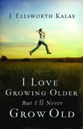 I Love Growing Older but I'll Never Grow Old