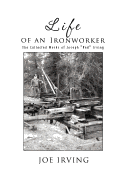 Life Of An Ironworker: The Collected Works Of Joseph 'Red' Irving