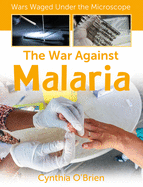 The War Against Malaria (Wars Waged Under the Microscope)