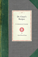 Dr. Chase's Recipes: Or, Information for Everybody : An Invaluable Collection of About Eight Hundred Practical Recipes For Merchants, Grocers, ... Dyers, Renovaters,... (Cooking in America)