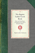 Baptist Ladies' Cook Book: Choice and Tested Recipes Contributed by the Ladies of Monmouth, Ill. (Applewood Books)