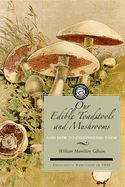 Our Edible Toadstools and Mushrooms: A Selection of Thirty Native Food Varieties, Easily Recognizable By Their Marked Individualities, With Simple ... of Poisonous Species (Applewood Books)