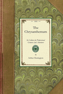 Chrysanthemum: Its Culture for Professional Growers and Amateurs : A Practical Treatise on Its Propagation, Cultivation, Training, Raising for ... Origin and History (Applewood Books)