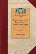 Franklin before the Privy Council, White: On behalf of the Province of Massachusetts to Advocate the Removal of Hutchinson and Oliver (Revolutionary War)
