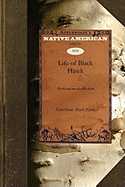 Life of Black Hawk: Ma-Ka-Tai-Me-She-Kia-Kiak (Native American)