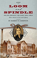 Loom and Spindle: Or, Life among the Early Mill Girls; with a Sketch of 'The Lowell Offering' and some of Its Contributors