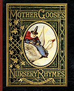 Mother Goose's Nursery Rhymes: a collection of alphabets, rhymes, tales, and jingles