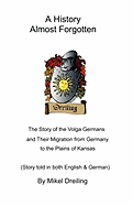 A History Almost Forgotten: The Story of the Volga Germans and Their Migration from Germany to the Plains of Kansas