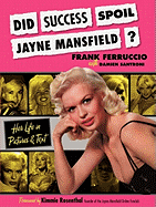 Did Success Spoil Jayne Mansfield?: Her Life in Pictures & Text