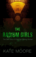 The Radium Girls: The Dark Story of America's Shining Women (Thorndike Press Large Print Popular and Narrative Nonfiction)