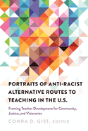 Portraits of Anti-racist Alternative Routes to Teaching in the U.S.: Framing Teacher Development for Community, Justice, and Visionaries (Black Studies and Critical Thinking)