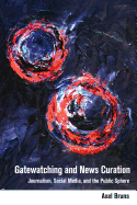 Gatewatching and News Curation: Journalism, Social Media, and the Public Sphere (Digital Formations)