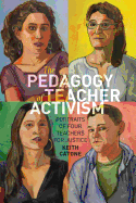 The Pedagogy of Teacher Activism: Portraits of Four Teachers for Justice (Education and Struggle)