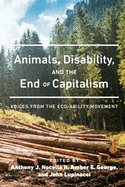 Animals, Disability, and the End of Capitalism: Voices from the Eco-ability Movement (Radical Animal Studies and Total Liberation)