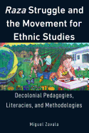 Raza Struggle and the Movement for Ethnic Studies: Decolonial Pedagogies, Literacies, and Methodologies (Education and Struggle)