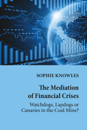 The Mediation of Financial Crises: Watchdogs, Lapdogs or Canaries in the Coal Mine? (Global Crises and the Media)