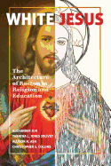 White Jesus: The Architecture of Racism in Religion and Education