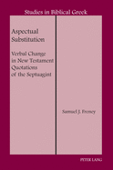 Aspectual Substitution: Verbal Change in New Testament Quotations of the Septuagint (Studies in Biblical Greek)