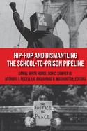 Hip-Hop and Dismantling the School-to-Prison Pipeline (Hip Hop Studies and Activism)