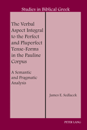 The Verbal Aspect Integral to the Perfect and Pluperfect Tense-Forms in the Pauline Corpus: A Semantic and Pragmatic Analysis (Studies in Biblical Greek, 22)