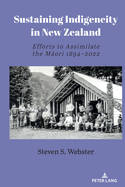 Sustaining Indigeneity in New Zealand: Efforts to Assimilate the M├ä┬üori 1894-2022