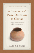 A Sincere and Pure Devotion to Christ (2 Corinthians 1-6), Volume 1: 100 Daily Meditations on 2 Corinthians