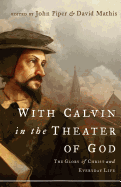 With Calvin in the Theater of God: The Glory of Christ and Everyday Life