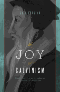 The Joy of Calvinism: Knowing God's Personal, Unconditional, Irresistible, Unbreakable Love