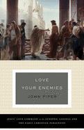 Love Your Enemies (A History of the Tradition and Interpretation of Its Uses): Jesus' Love Command in the Synoptic Gospels and the Early Christian Paraenesis