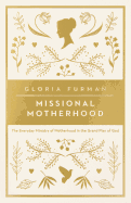 Missional Motherhood: The Everyday Ministry of Motherhood in the Grand Plan of God (The Gospel Coalition)