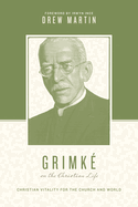 Grimké on the Christian Life: Christian Vitality for the Church and World (Theologians on the Christian Life)