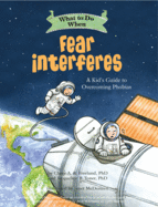 What to Do When Fear Interferes: A Kid's Guide to Overcoming Phobias (What-to-Do Guides for Kids)