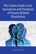 The Concise Guide to the Assessment and Treatment of Trauma-Related Dissociation (Concise Guides on Trauma Care Series)