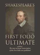 Shakespeare's First Folio Ultimate: The most accurate transcription of the First Folio ever published, formatted as a typographic emulation of the original edition as published in 1623