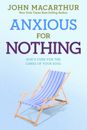 Anxious for Nothing: God's Cure for the Cares of Your Soul (John Macarthur Study)