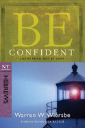 Be Confident (Hebrews): Live by Faith, Not by Sight (The BE Series Commentary)