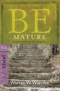 Be Mature (James): Growing Up in Christ (The BE Series Commentary)