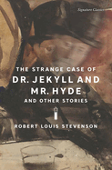 The Strange Case of Dr. Jekyll and Mr. Hyde and Other Stories (Signature Editions)