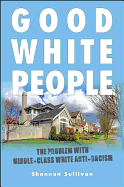 Good White People: The Problem with Middle-Class White Anti-Racism (SUNY series, Philosophy and Race)