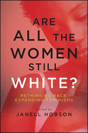 Are All the Women Still White?: Rethinking Race, Expanding Feminisms (SUNY series in Feminist Criticism and Theory)