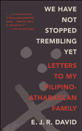 We Have Not Stopped Trembling Yet: Letters to My Filipino-Athabascan Family