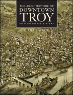 The Architecture of Downtown Troy: An Illustrated History (Rensselaer County Historical Society)