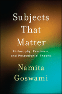 Subjects That Matter: Philosophy, Feminism, and Postcolonial Theory