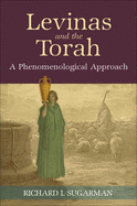 Levinas and the Torah: A Phenomenological Approach (SUNY series in Contemporary Jewish Thought)