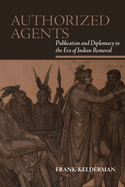 Authorized Agents: Publication and Diplomacy in the Era of Indian Removal (SUNY series, Native Traces)