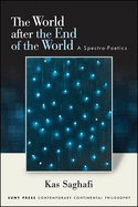 World after the End of the World, The: A Spectro-Poetics (SUNY series in Contemporary Continental Philosophy)