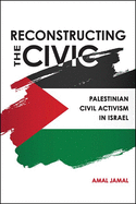 Reconstructing the Civic: Palestinian Civil Activism in Israel